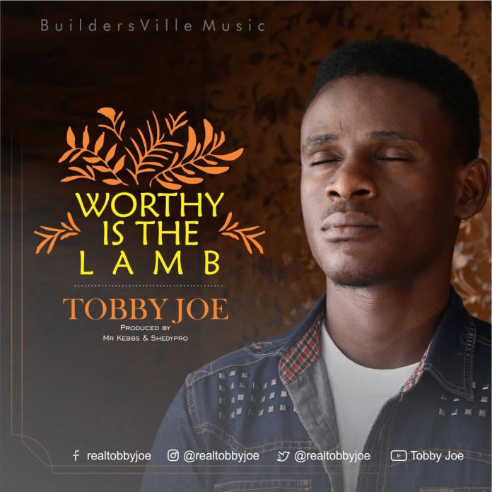 Download Tobby Joe Worthy Is The Lamb MP3 + Lyrics