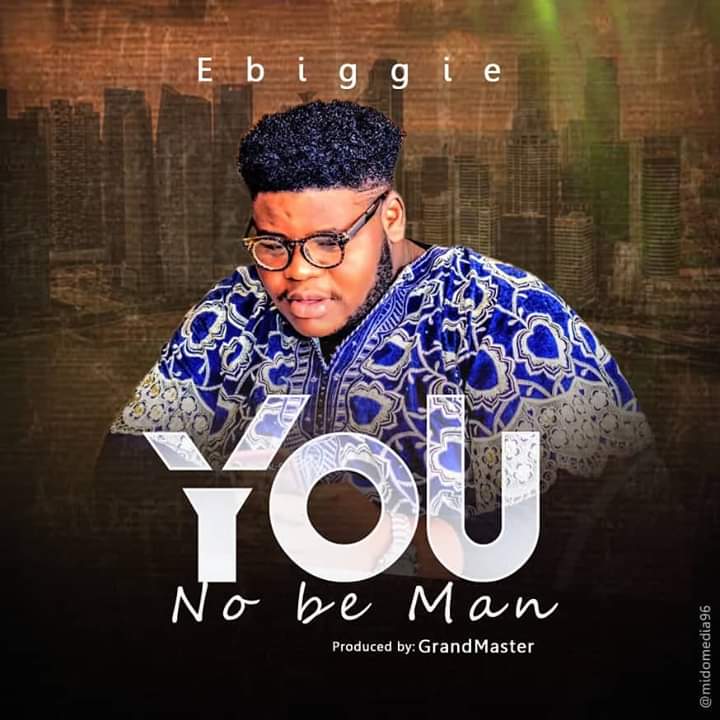 Download Mp3 Ebiggie - You No Be Man