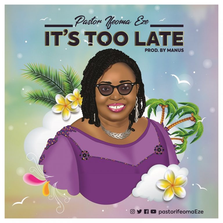 It's Too late by Pastor Ifeoma Eze