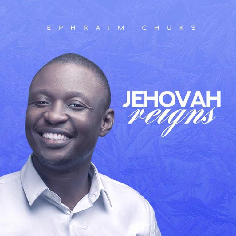 Jehovah Reigns by Ephraim Chuks