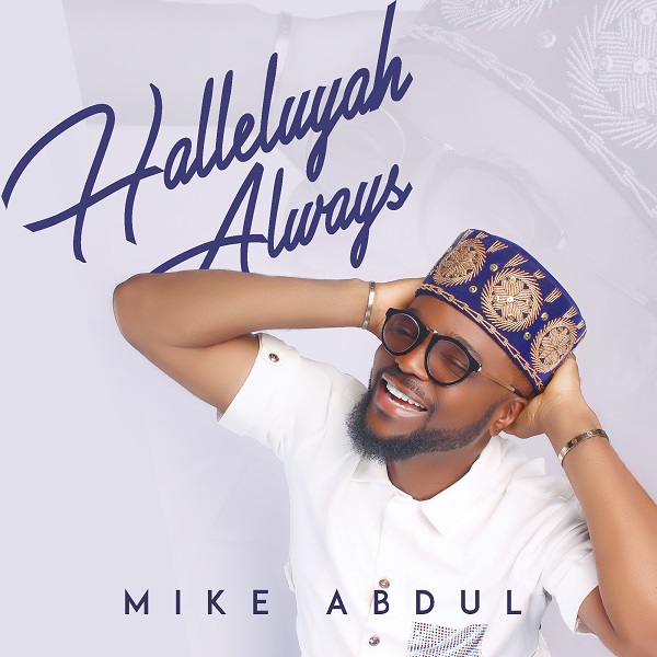Halleluyah Always by Mike Abdul Album Download