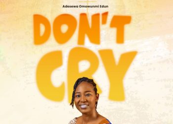 Download MP3: Adesewa Omowunmi Edun – Don’t Cry (Lyrics