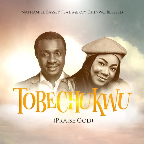 Nathaniel Bassey - Tobechukwu ft Mercy Chinwo