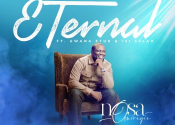 Nosa Relase a New Sound Tagged “Eternal” in Collaboration with Uwana Etuk & 121 Selah