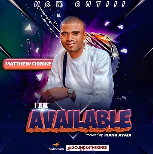 Matthew Chibike I am Available MP3 Download 