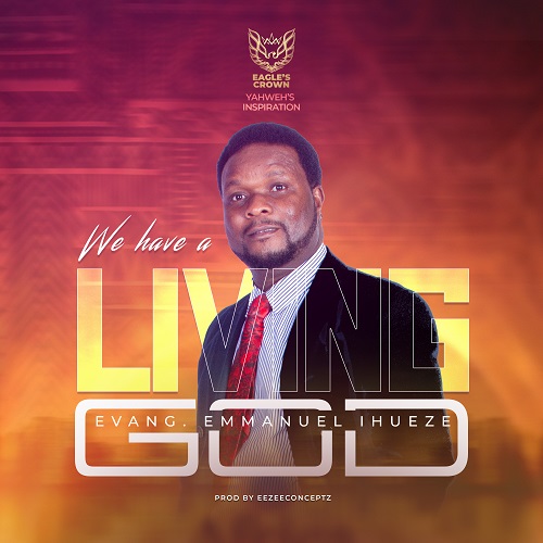 Evang. Emmanuel Ihueze We Have a Living God  MP3 Download
