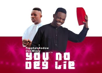 Prophet Kodow Donwizzy Unveils His Latest Sound “You No Dey Lie”