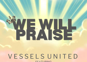 Vessels United Have Released Their Latest Inspirational Single, “We Will Praise” Featuring Born2Worship