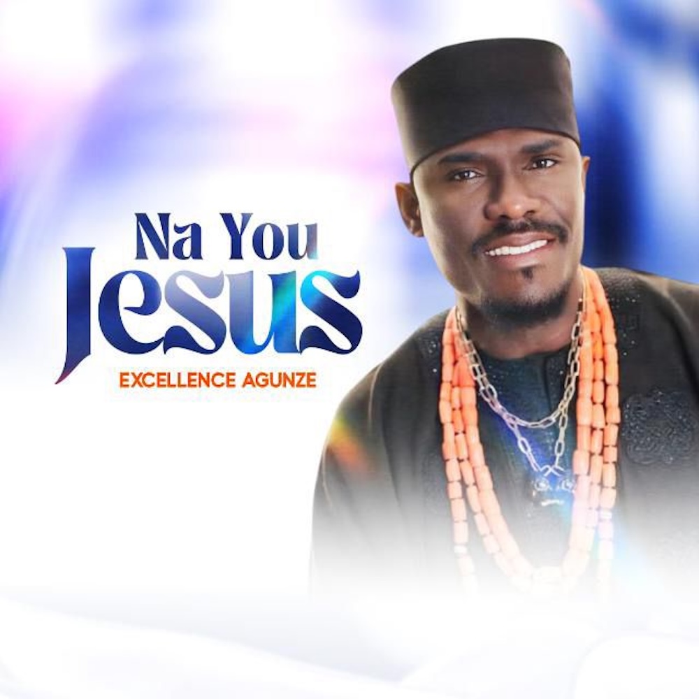 Na You Jesus – Excellence Agunze